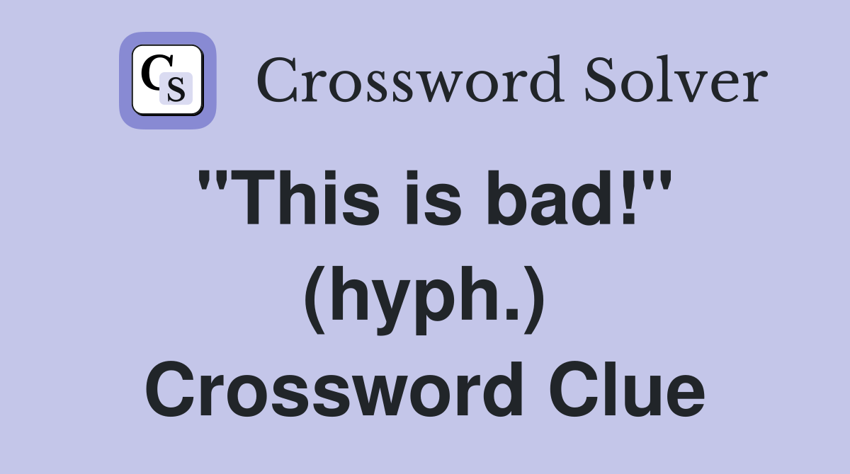 "This is bad!" (hyph.) Crossword Clue