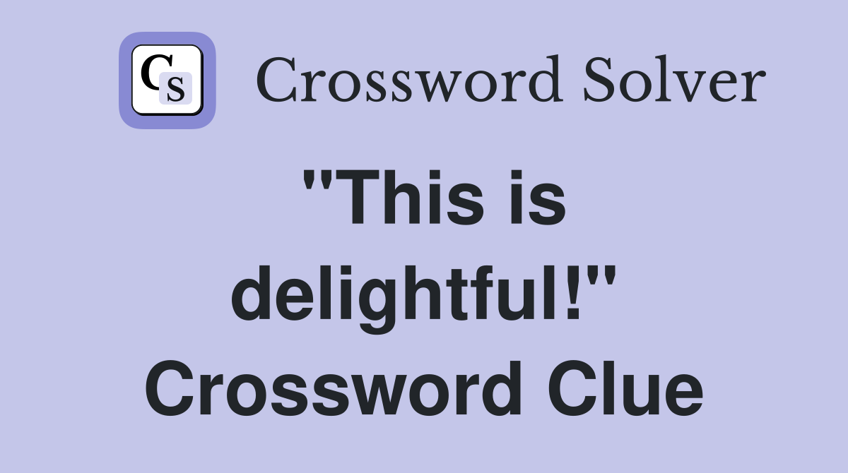 "This is delightful!" Crossword Clue