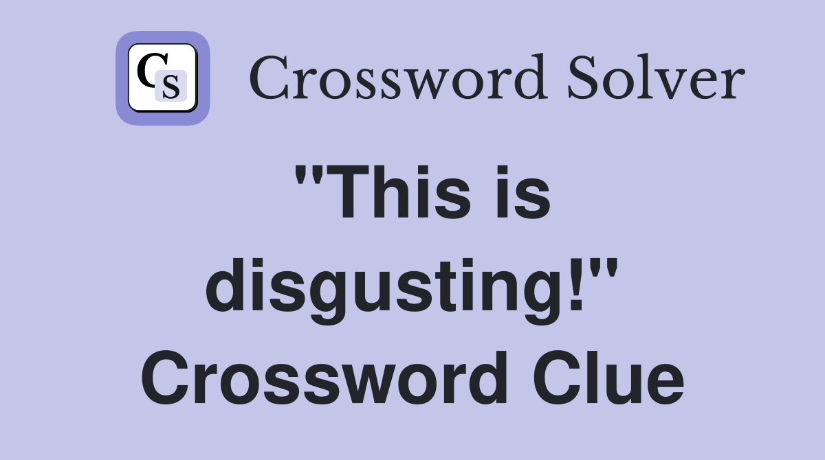 "This is disgusting!" Crossword Clue