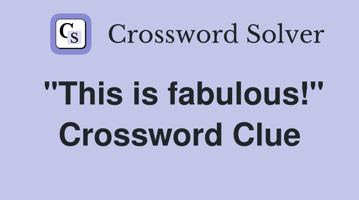 "This is fabulous!" Crossword Clue