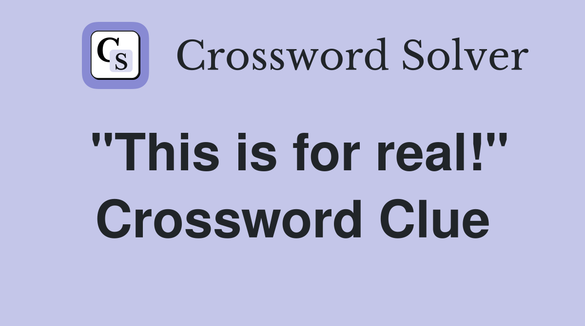 "This is for real!" Crossword Clue