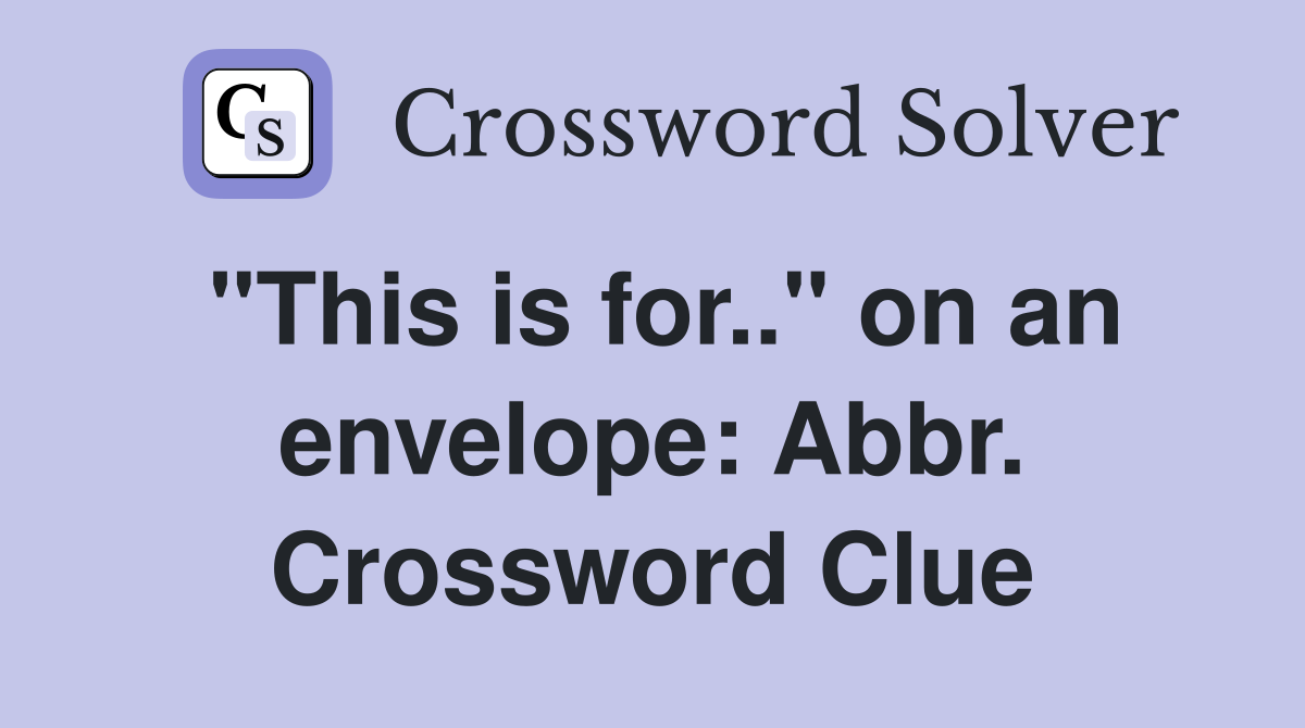 "This is for.." on an envelope: Abbr. Crossword Clue