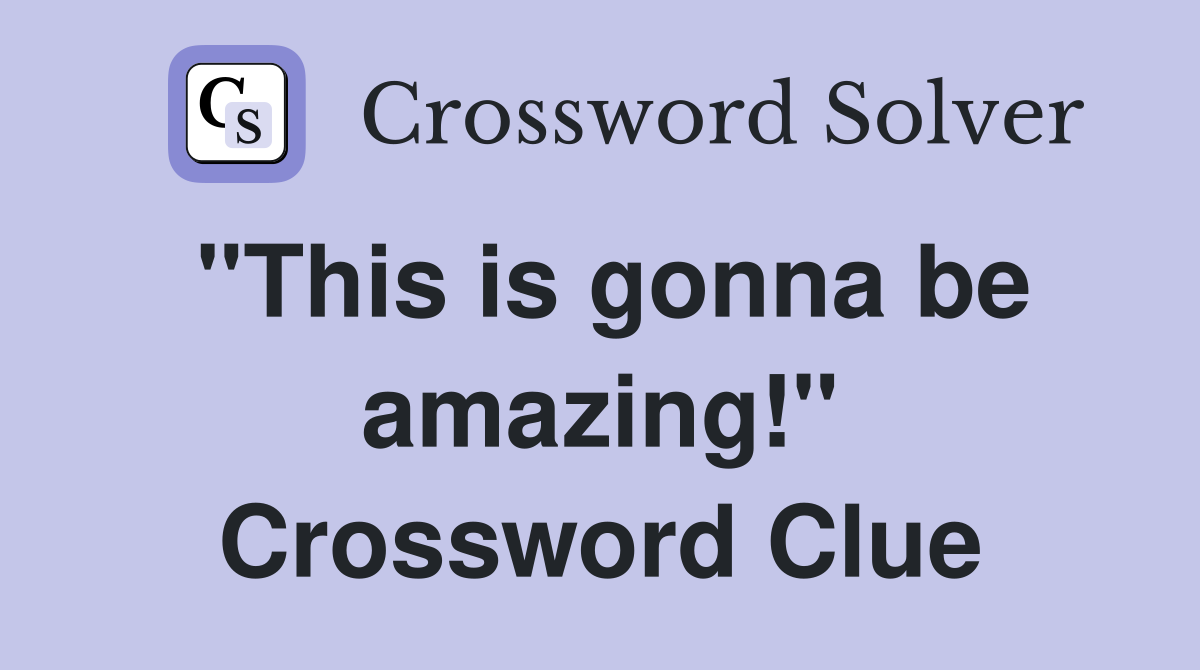 "This is gonna be amazing!" Crossword Clue