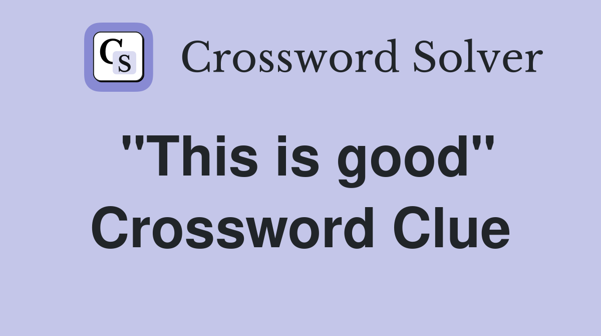 "This is good" Crossword Clue