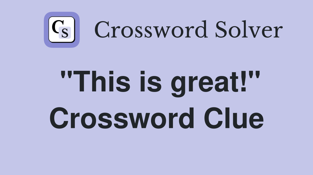 "This is great!" Crossword Clue