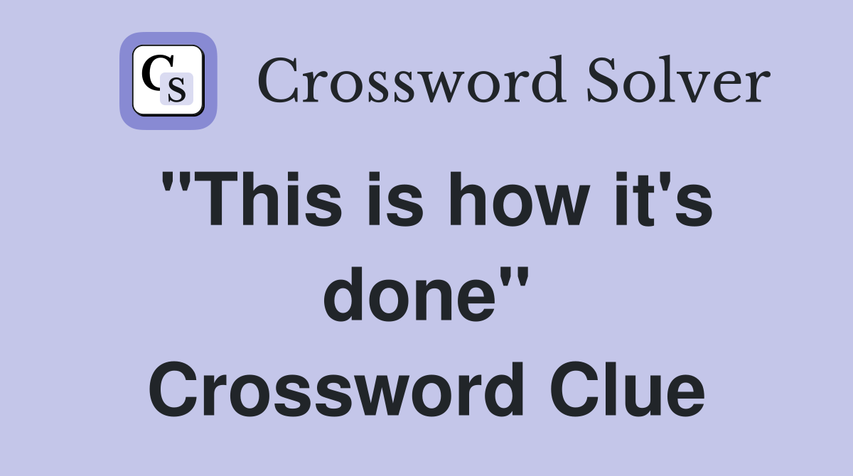 "This is how it's done" Crossword Clue