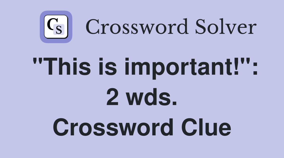 "This is important!": 2 wds. Crossword Clue