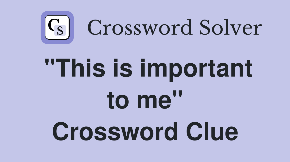 "This is important to me" Crossword Clue
