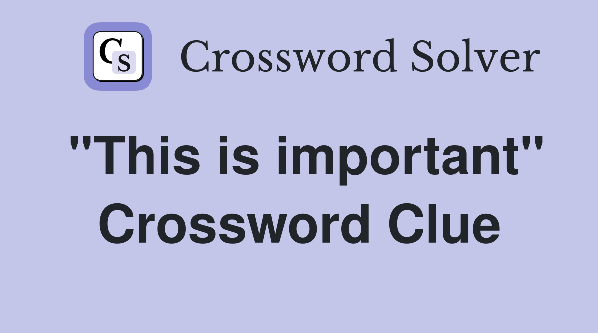 "This is important" Crossword Clue