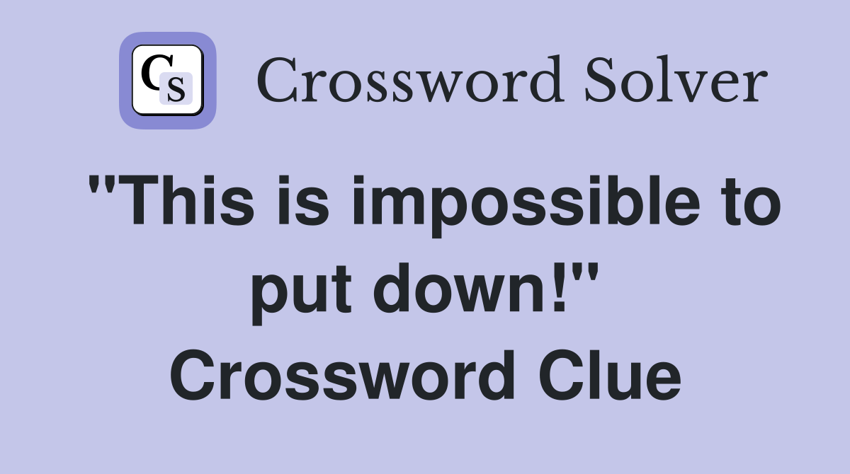 "This is impossible to put down!" Crossword Clue