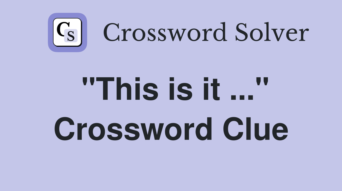 "This is it ..." Crossword Clue