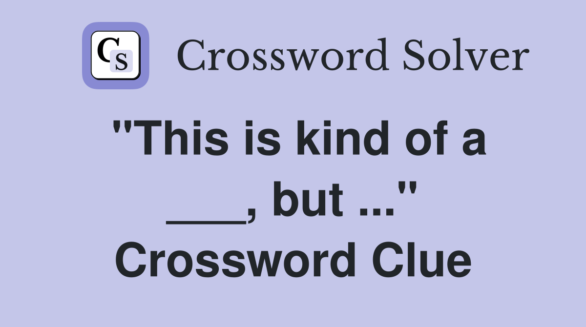 "This is kind of a ___, but ..." Crossword Clue