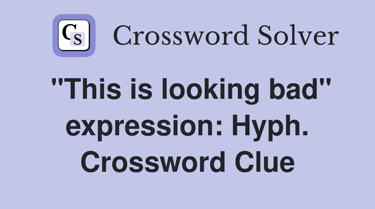 "This is looking bad" expression: Hyph. Crossword Clue