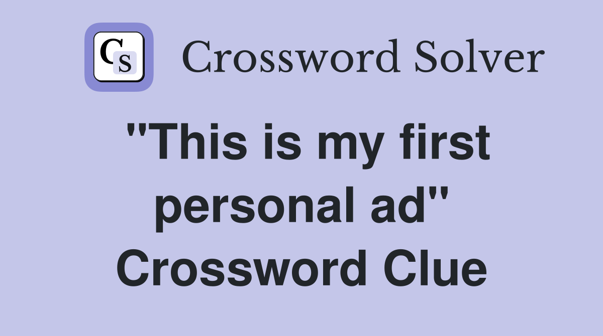 "This is my first personal ad" Crossword Clue