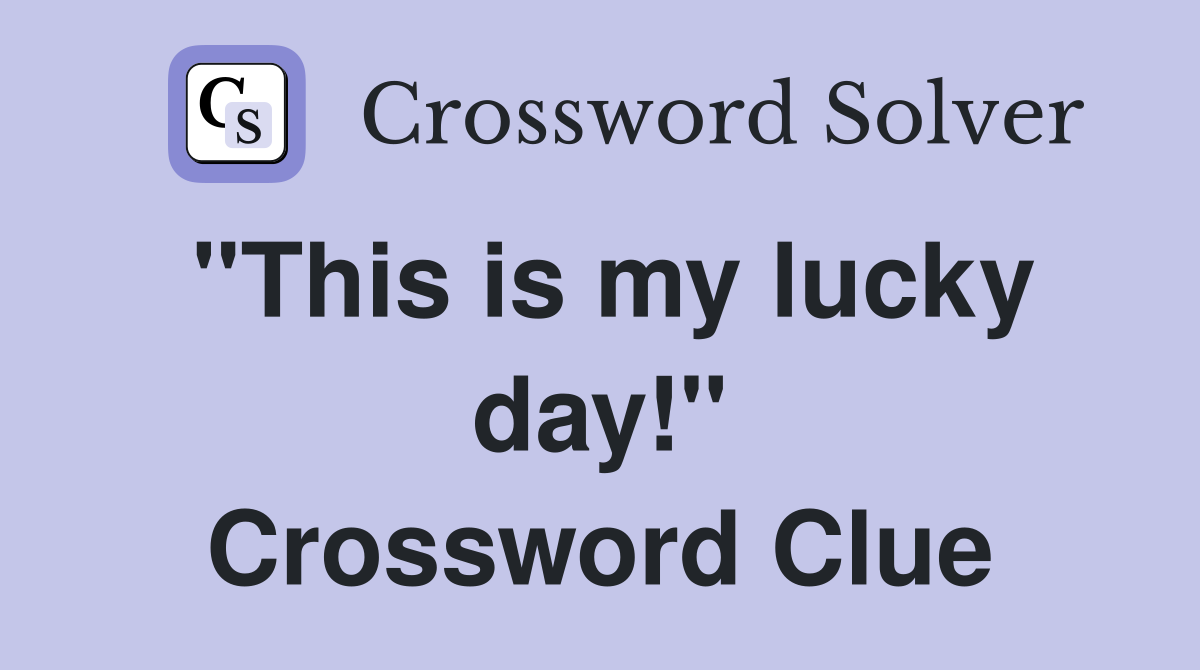 "This is my lucky day!" Crossword Clue