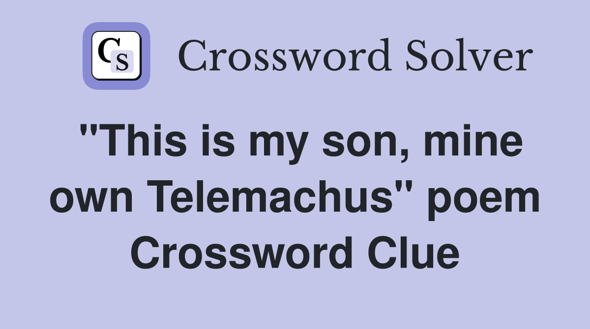 "This is my son, mine own Telemachus" poem Crossword Clue