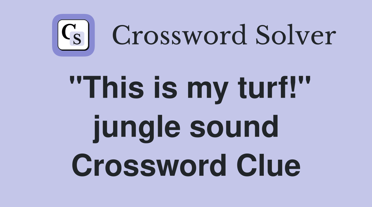 "This is my turf!" jungle sound Crossword Clue