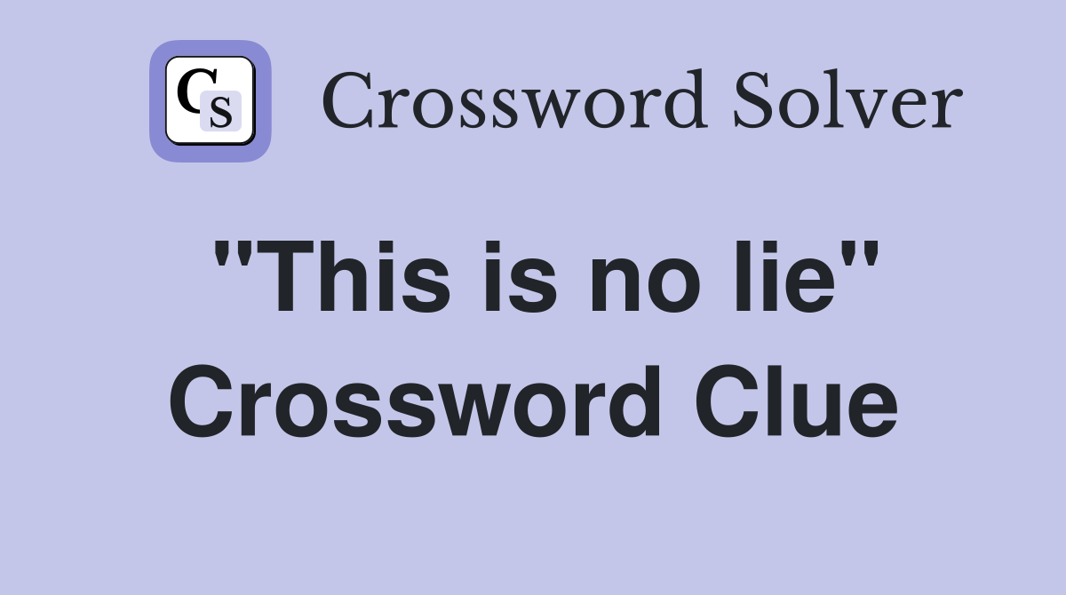 "This is no lie" Crossword Clue