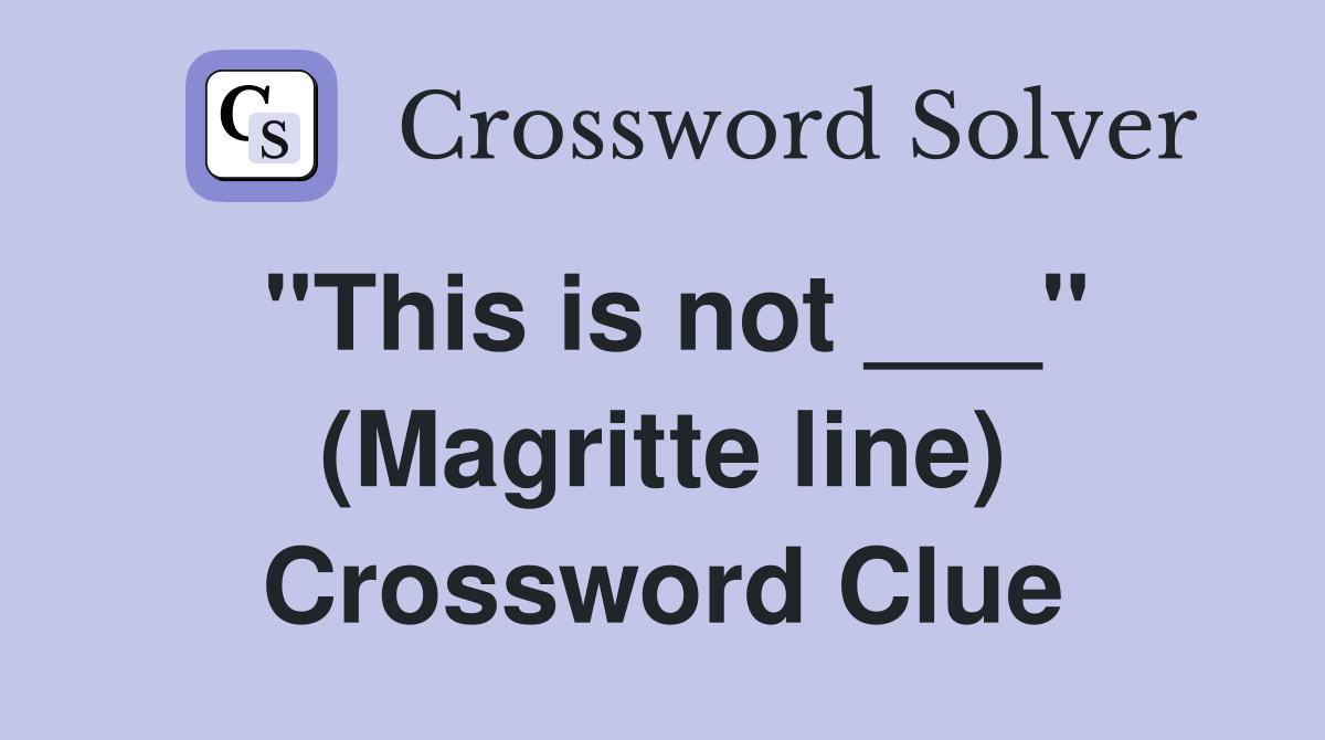 "This is not ___" (Magritte line) Crossword Clue