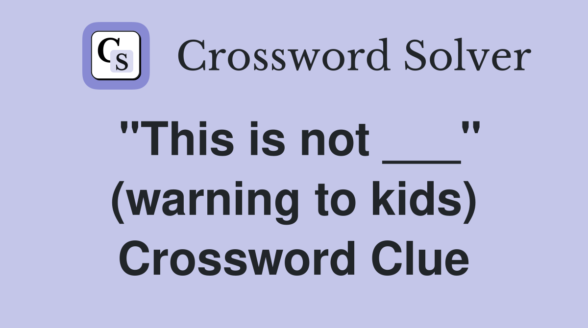 "This is not ___" (warning to kids) Crossword Clue