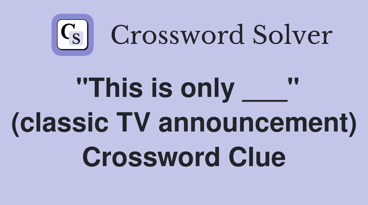 "This is only ___" (classic TV announcement) Crossword Clue