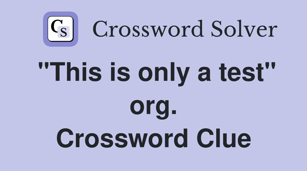 "This is only a test" org. Crossword Clue
