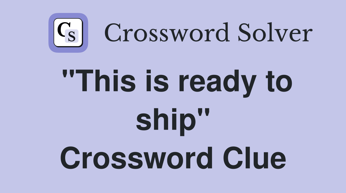 "This is ready to ship" Crossword Clue