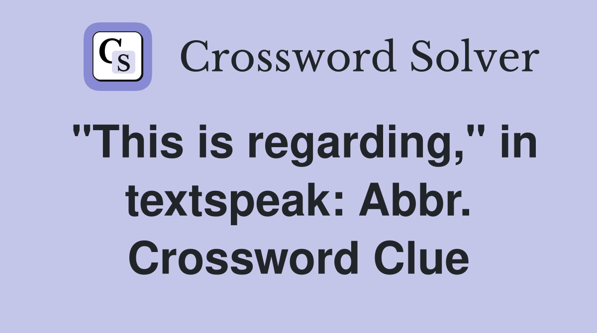 "This is regarding," in textspeak: Abbr. Crossword Clue