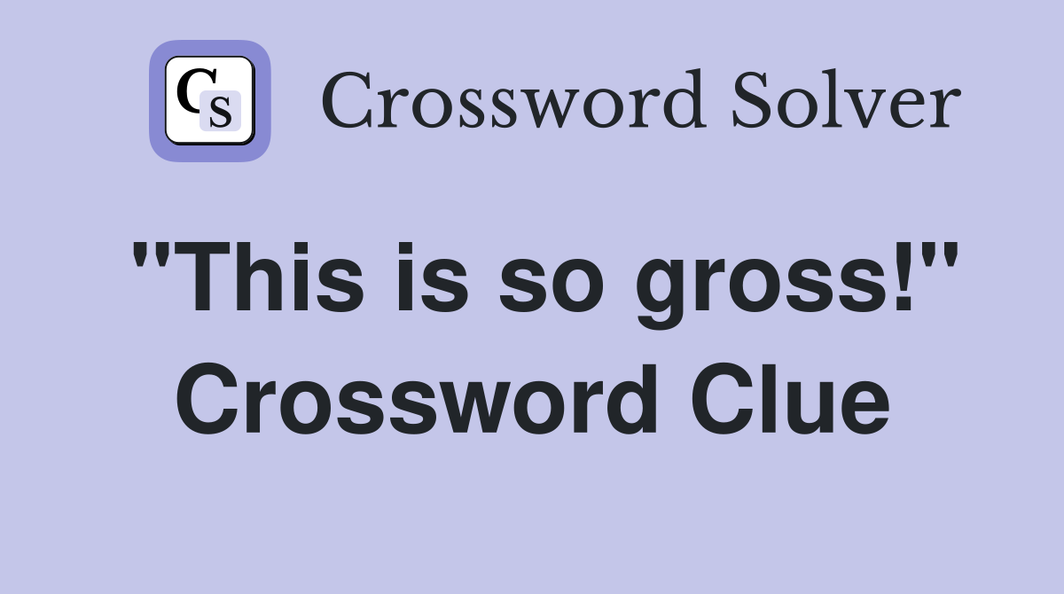 "This is so gross!" Crossword Clue