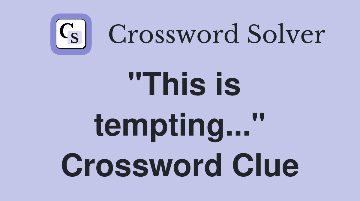 "This is tempting..." Crossword Clue