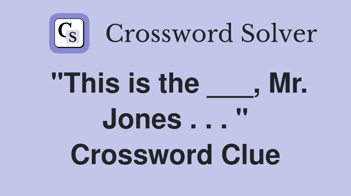 "This is the ___, Mr. Jones . . . " Crossword Clue