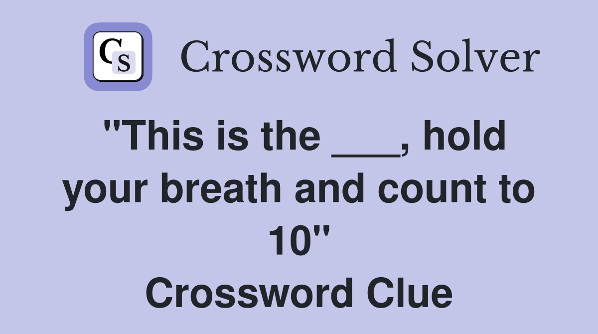 "This is the ___, hold your breath and count to 10" Crossword Clue