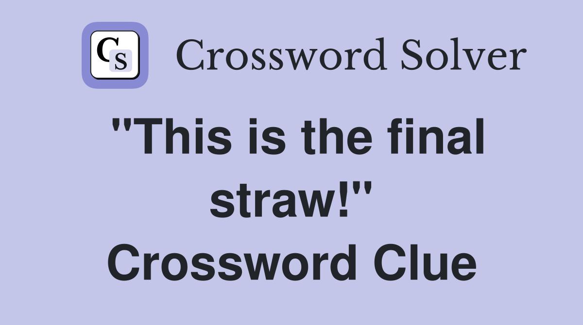 "This is the final straw!" Crossword Clue