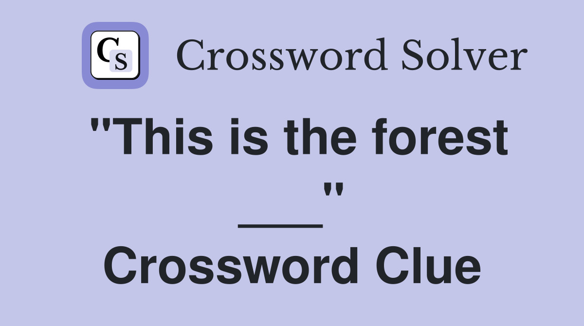 "This is the forest ___" Crossword Clue