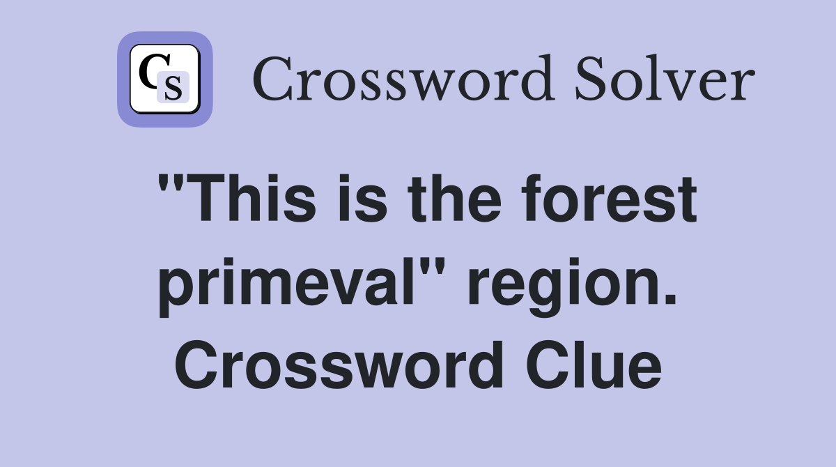 "This is the forest primeval" region. Crossword Clue