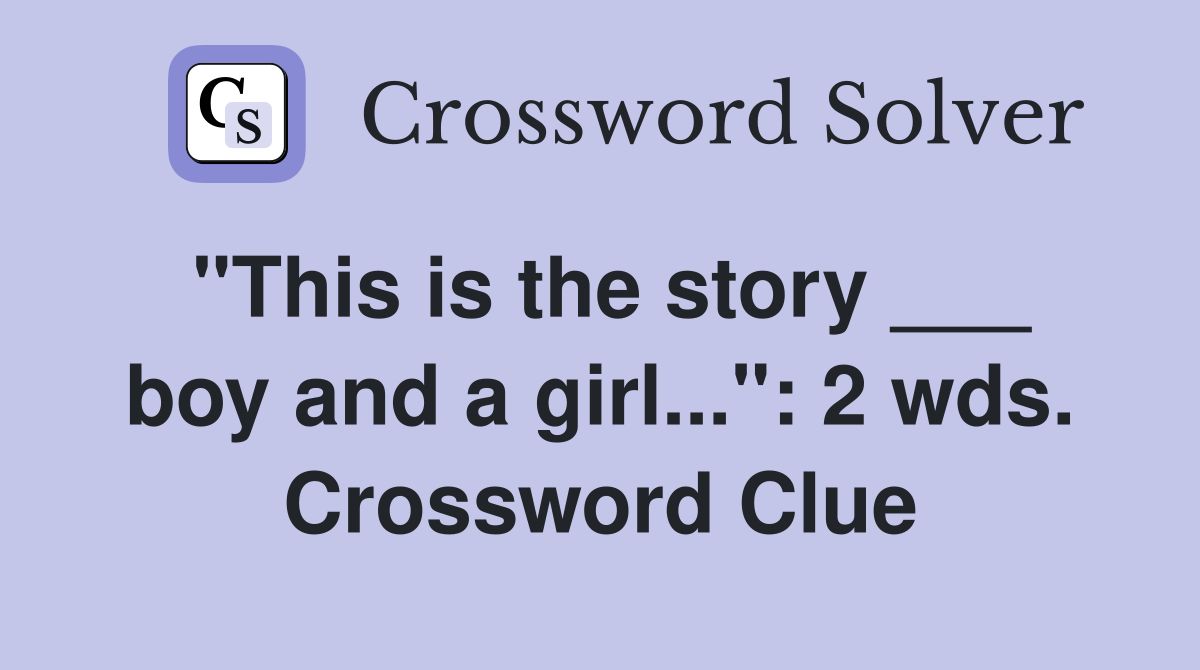 "This is the story ___ boy and a girl...": 2 wds. Crossword Clue