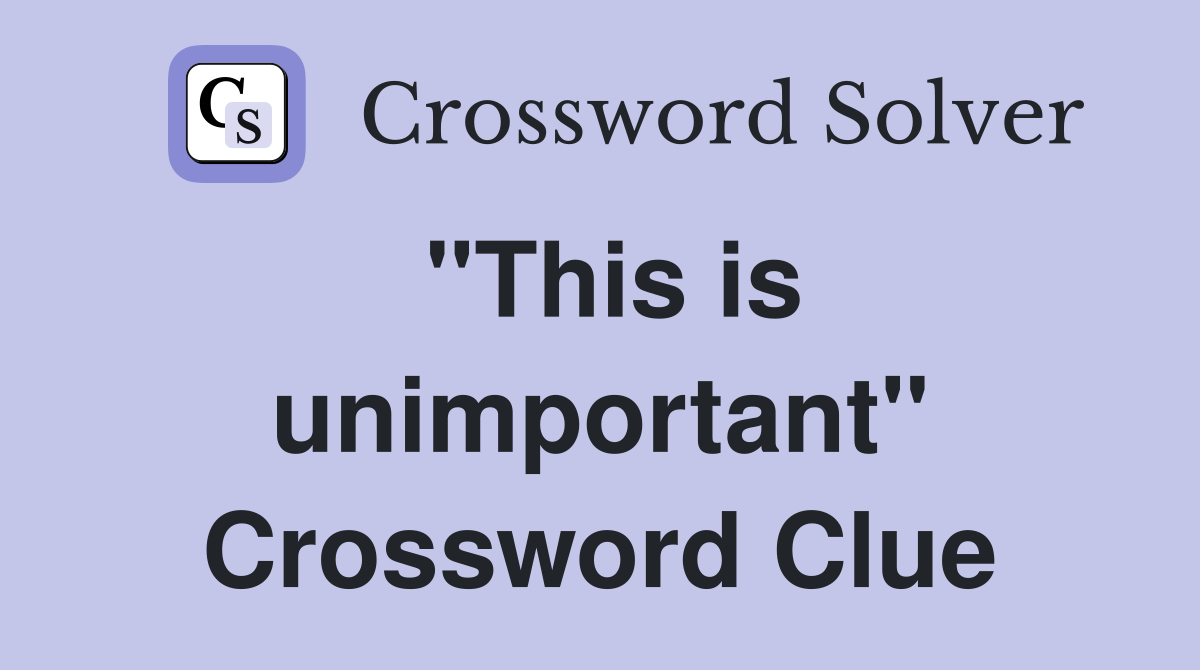 "This is unimportant" Crossword Clue