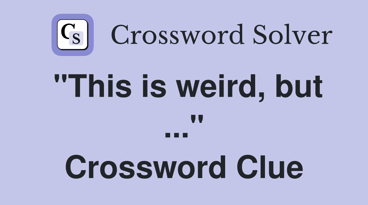 "This is weird, but ..." Crossword Clue