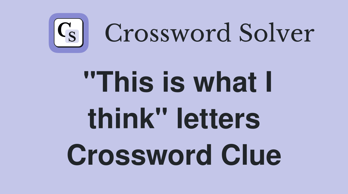 "This is what I think" letters Crossword Clue