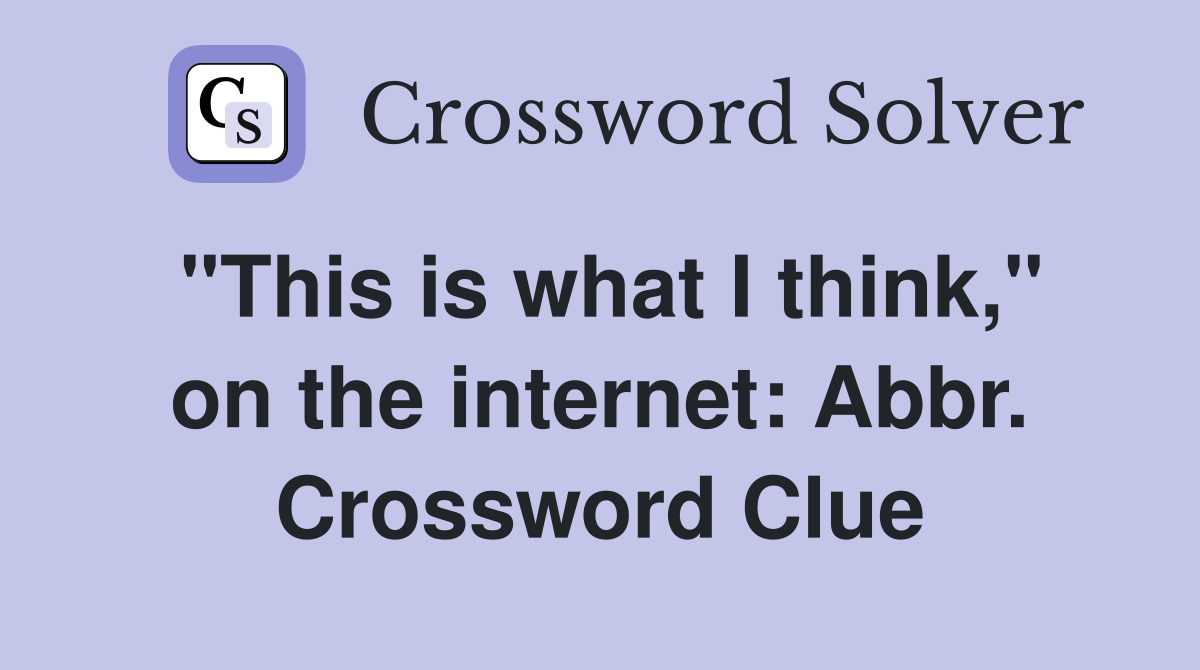 "This is what I think," on the internet: Abbr. Crossword Clue