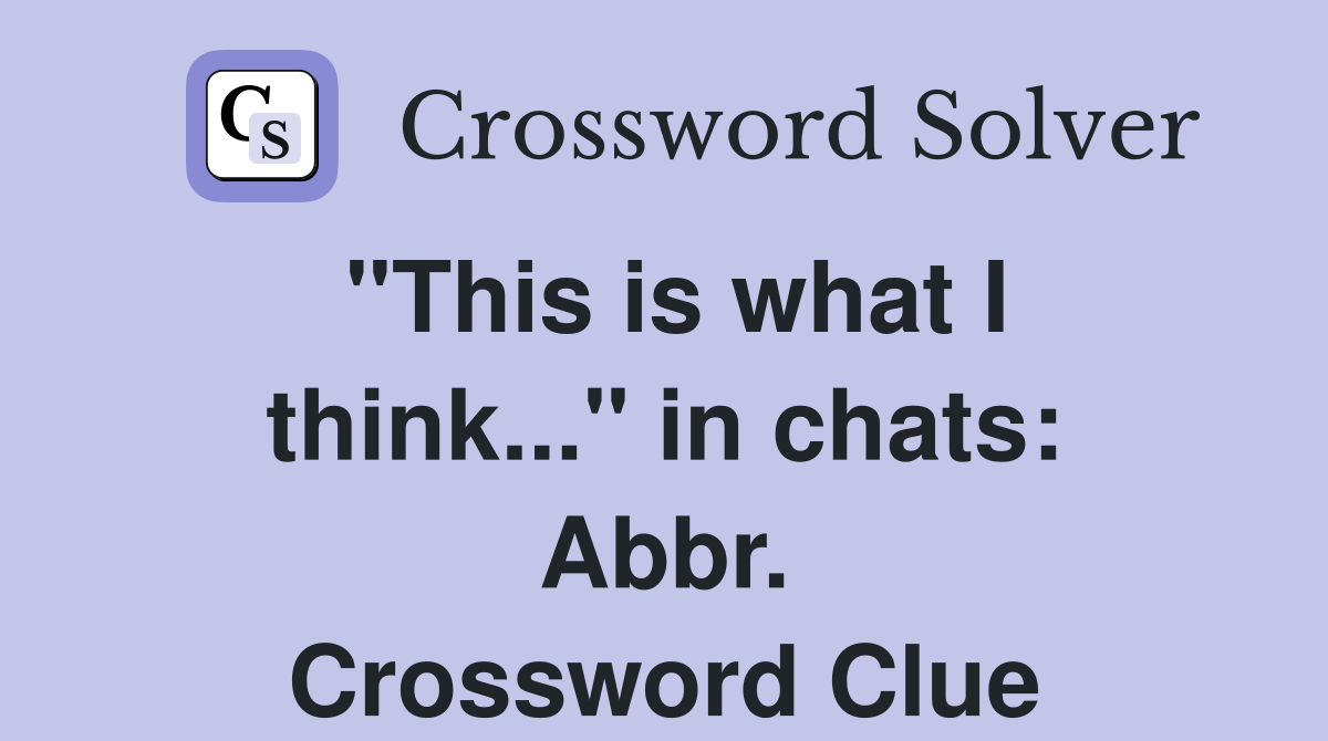 "This is what I think..." in chats: Abbr. Crossword Clue