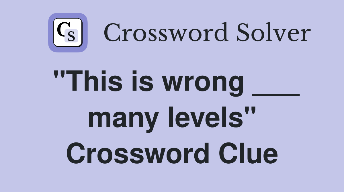 "This is wrong ___ many levels" Crossword Clue