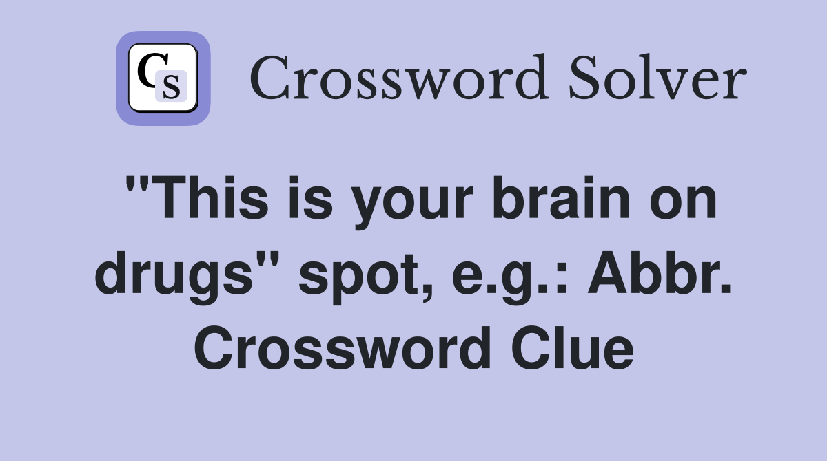 "This is your brain on drugs" spot, e.g.: Abbr. Crossword Clue