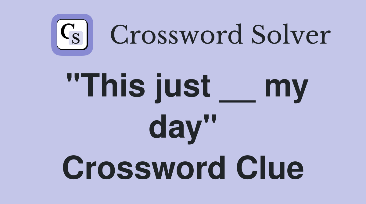 "This just __ my day" Crossword Clue