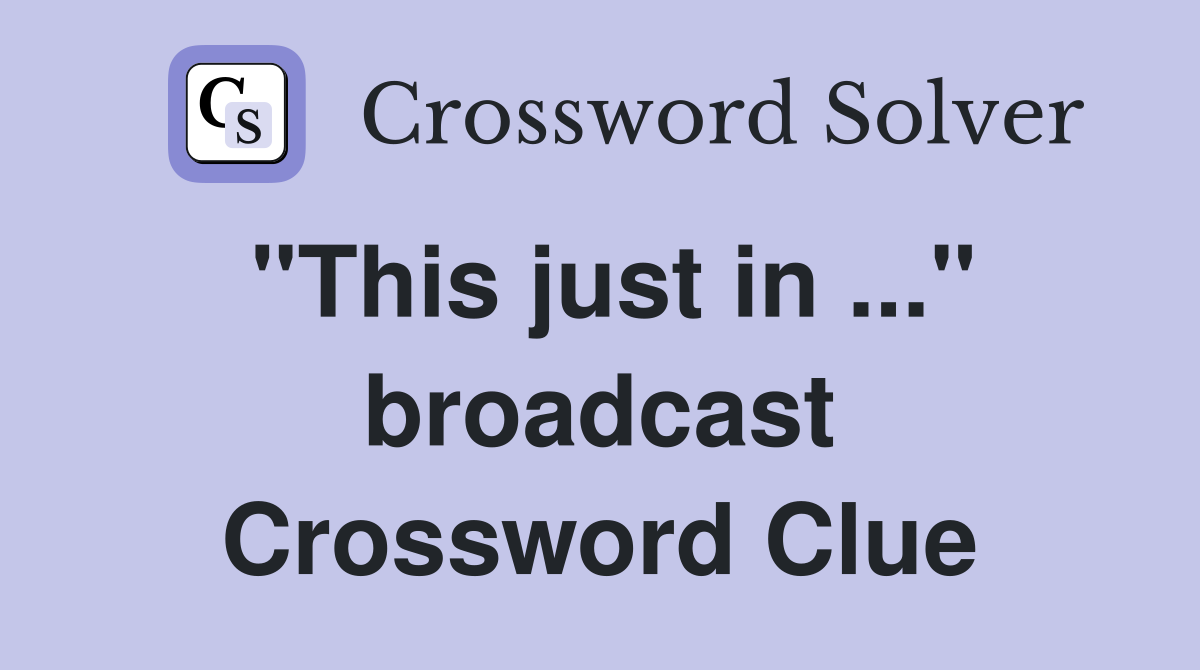 "This just in ..." broadcast Crossword Clue