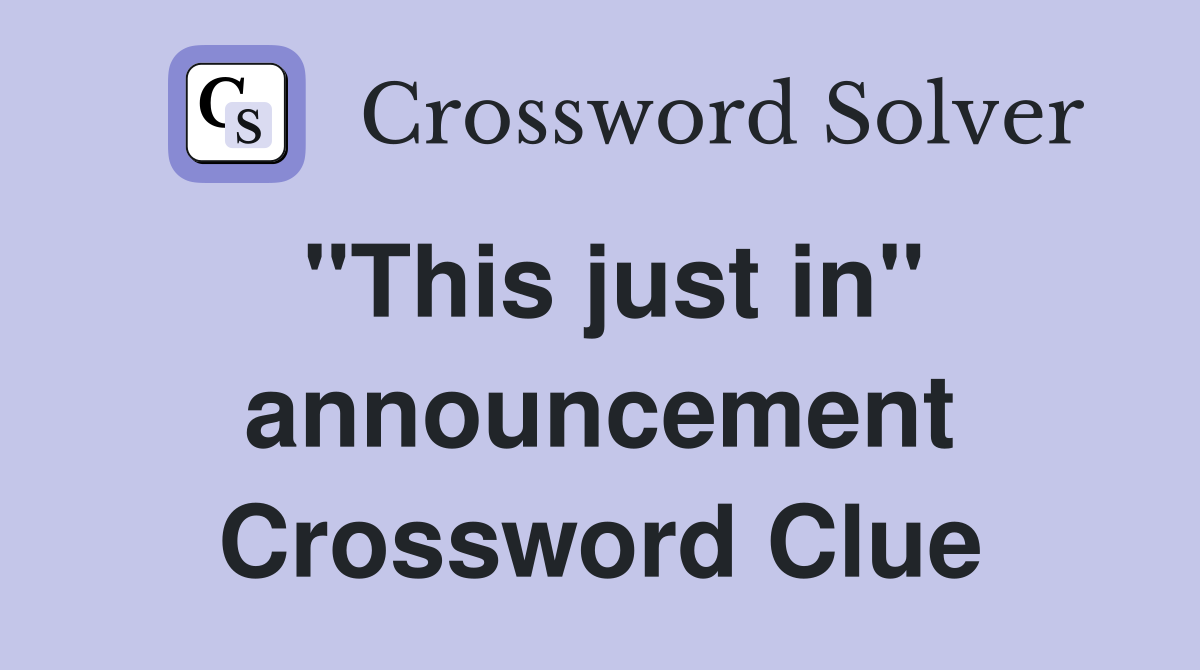 "This just in" announcement Crossword Clue