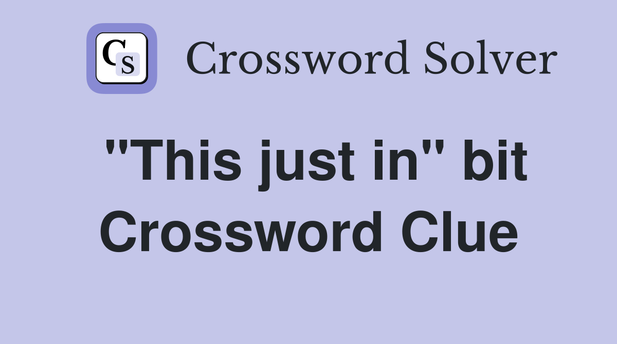"This just in" bit Crossword Clue