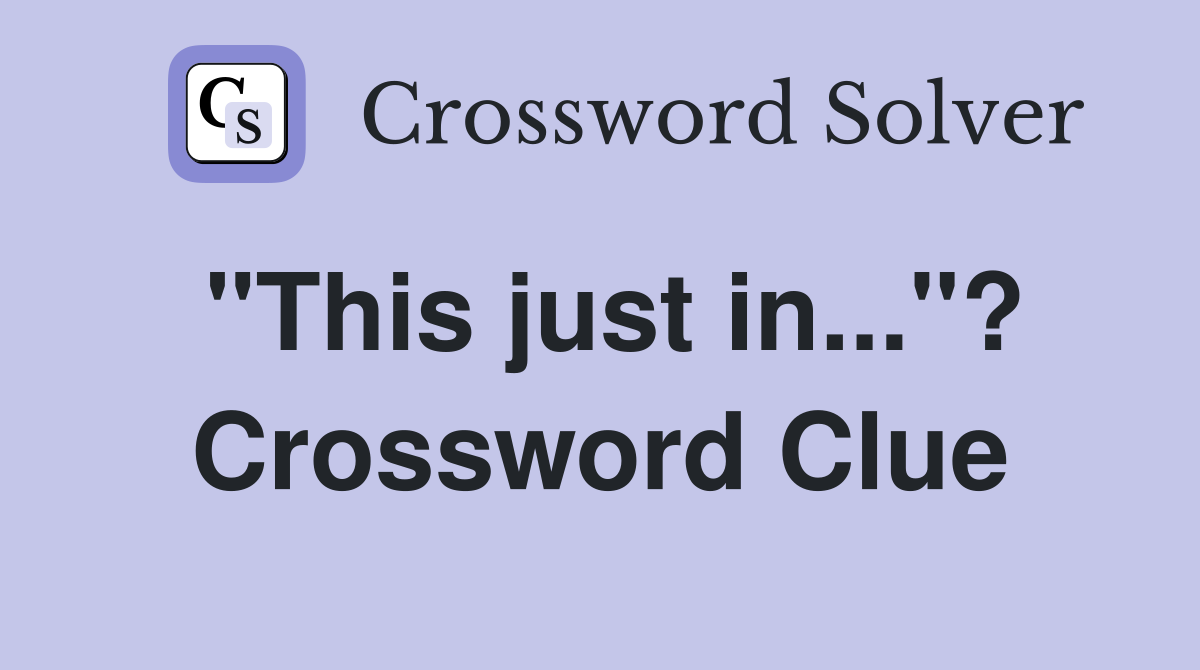 "This just in..."? Crossword Clue