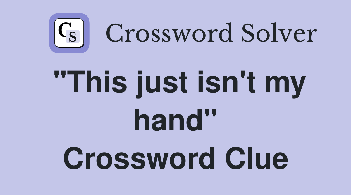 "This just isn't my hand" Crossword Clue
