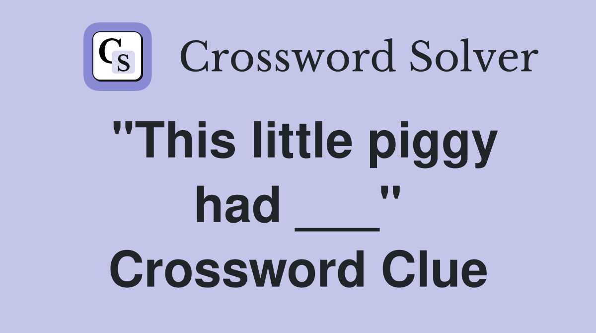 "This little piggy had ___" Crossword Clue
